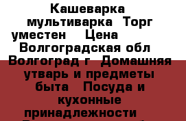 Кашеварка- мультиварка. Торг уместен. › Цена ­ 1 500 - Волгоградская обл., Волгоград г. Домашняя утварь и предметы быта » Посуда и кухонные принадлежности   . Волгоградская обл.,Волгоград г.